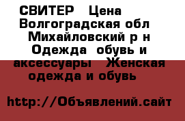 СВИТЕР › Цена ­ 600 - Волгоградская обл., Михайловский р-н Одежда, обувь и аксессуары » Женская одежда и обувь   